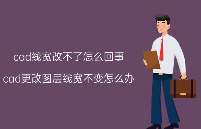 cad线宽改不了怎么回事 cad更改图层线宽不变怎么办？